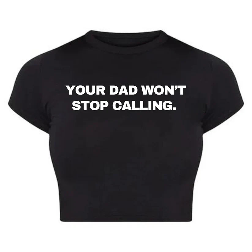 "Your Dad Won’t Stop Calling" Baby Tee Crop Top – Funny & Sassy Statement (Black & White)