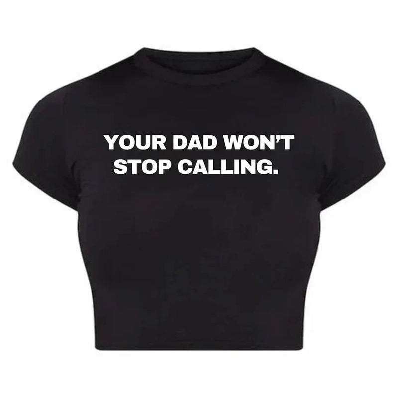 Your Dad Won’t Stop Calling Baby Tee Crop Top