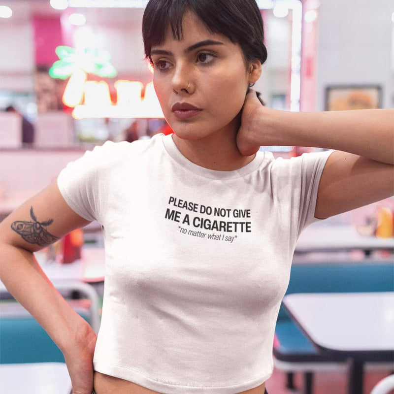 Do Not Give Me a Cigarette No Matter What I Say Baby Tee