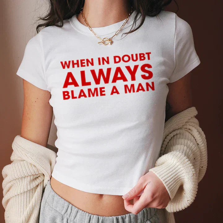 When in Doubt Always Blame a Man Baby Tee | Crop Top - SALE