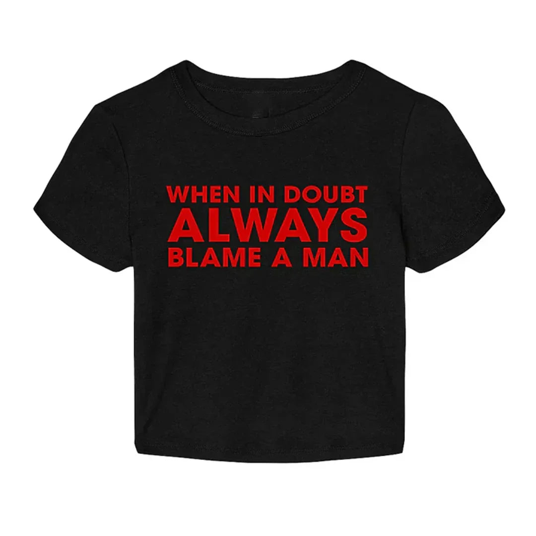 When in Doubt Always Blame a Man Baby Tee | Crop Top - SALE